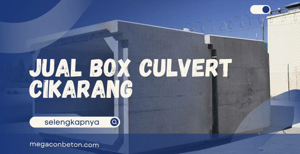 Jual Box Culvert Cikarang: Solusi Tepat Masalah Drainase